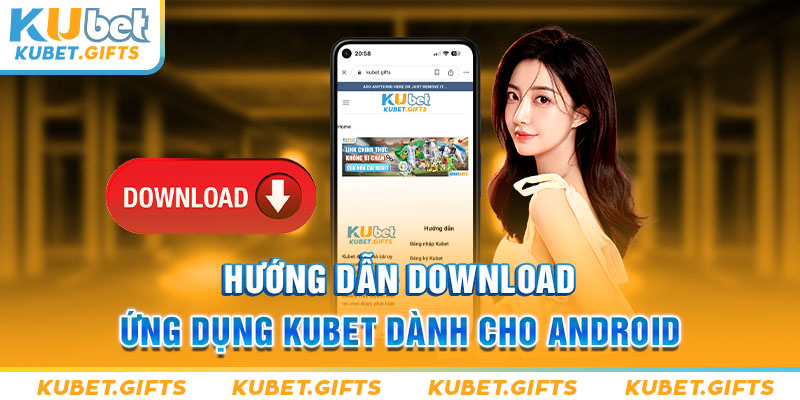 Hướng dẫn download ứng dụng Kubet dành cho Android