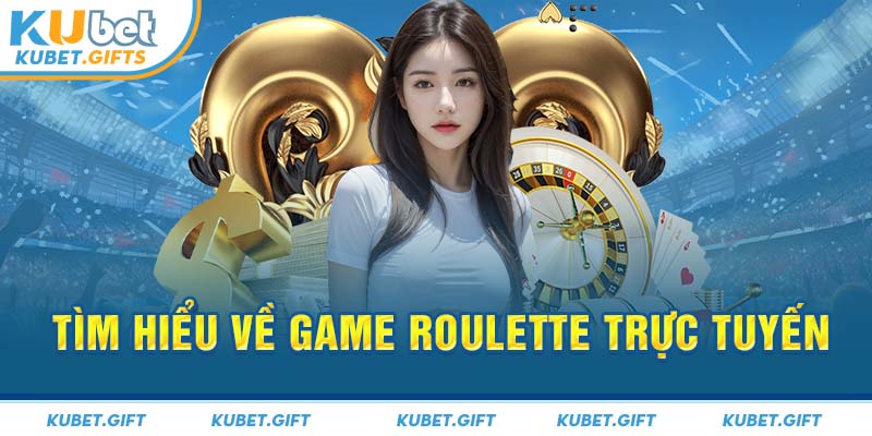 Tìm hiểu về game roulette trực tuyến 