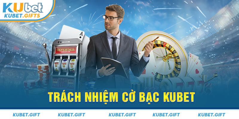 Trách nhiệm cờ bạc tại Kubet