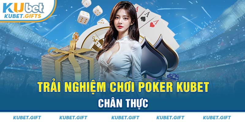 Trải nghiệm chơi Poker Kubet chân thực